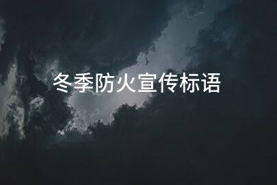 冬季防火宣传标语(精选107句)