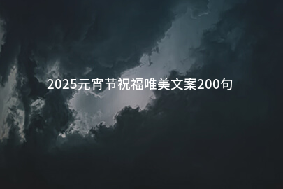 2025元宵节祝福唯美文案200句