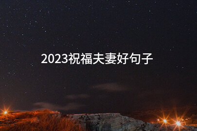 2023祝福夫妻好句子(精华173句)